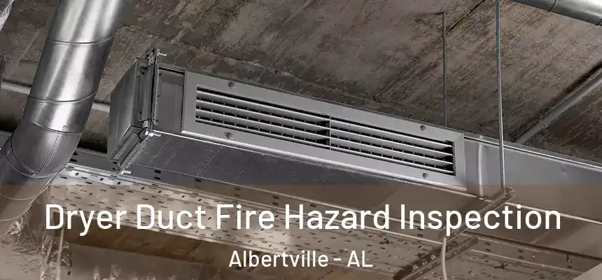  Dryer Duct Fire Hazard Inspection Albertville - AL