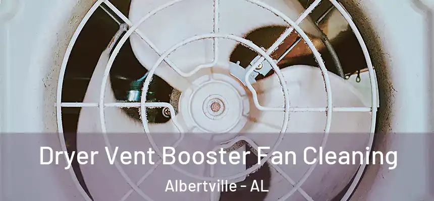  Dryer Vent Booster Fan Cleaning Albertville - AL
