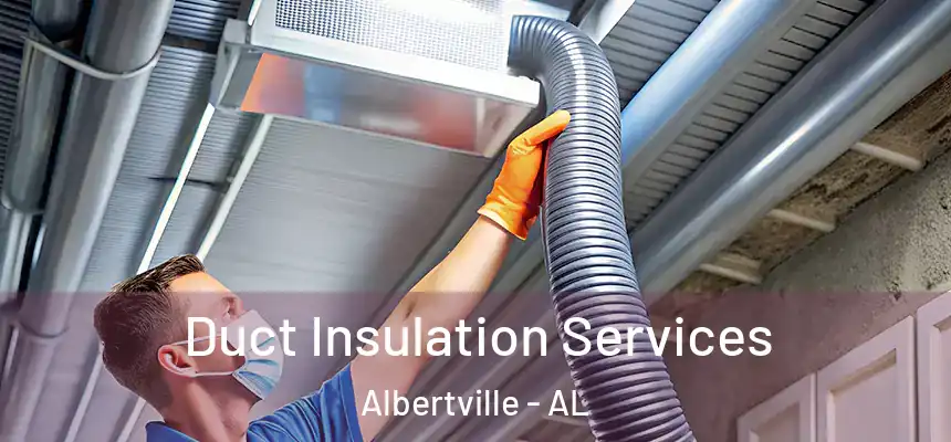  Duct Insulation Services Albertville - AL