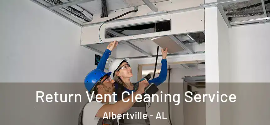 Return Vent Cleaning Service Albertville - AL