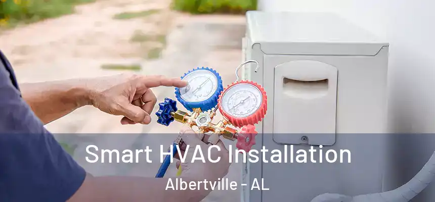  Smart HVAC Installation Albertville - AL