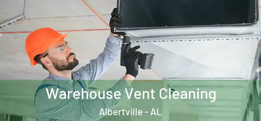  Warehouse Vent Cleaning Albertville - AL